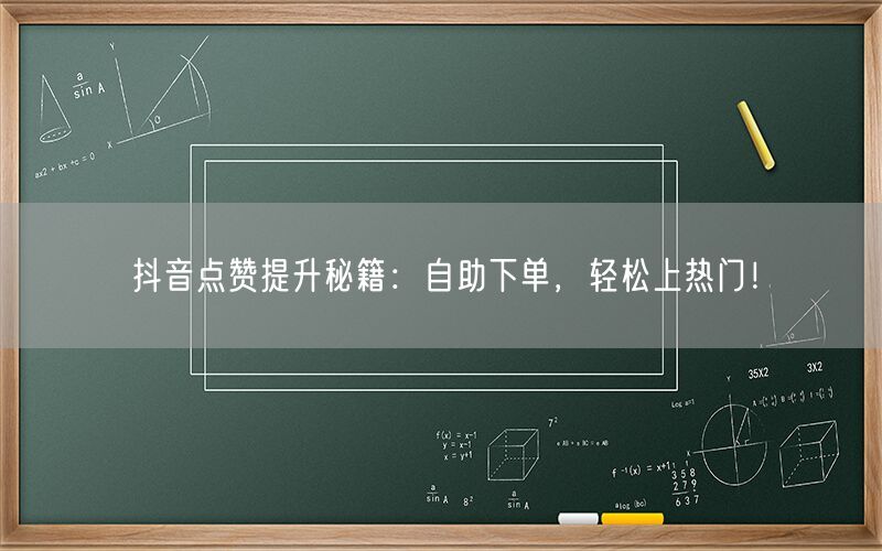 抖音点赞提升秘籍：自助下单，轻松上热门！