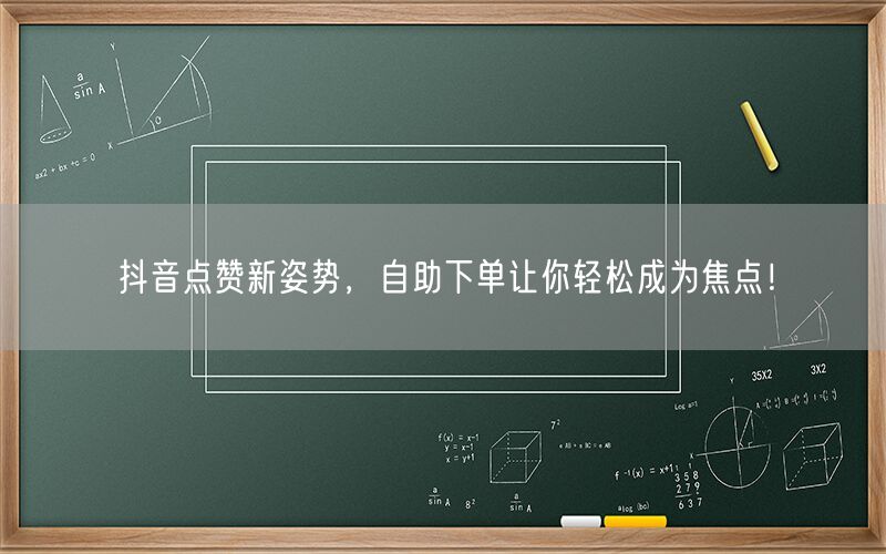 抖音点赞新姿势，自助下单让你轻松成为焦点！