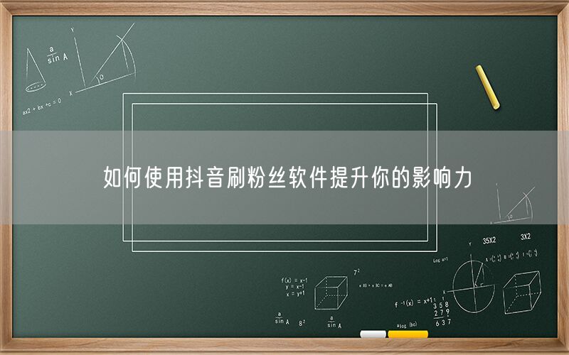 如何使用抖音刷粉丝软件提升你的影响力